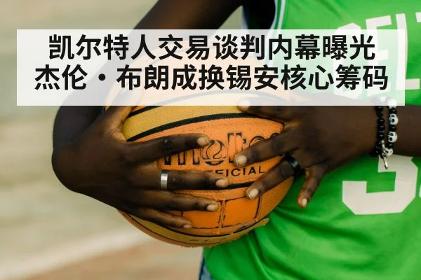 凯尔特人交易谈判内幕曝光 杰伦·布朗成换锡安核心筹码